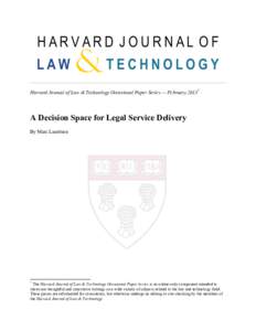 Harvard Journal of Law & Technology Occasional Paper Series — February 2013*  A Decision Space for Legal Service Delivery By Marc Lauritsen  !!!!!!!!!!!!!!!!!!!!!!!!!!!!!!!!!!!!!!!!!!!!!!!!!!!!!!!!!!!!!
