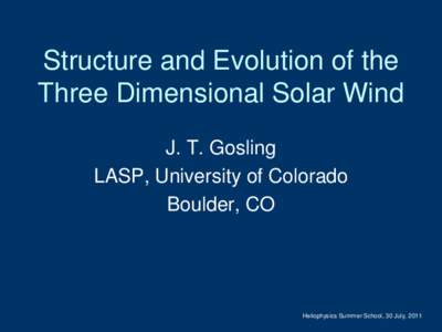 Structure and Evolution of the Three Dimensional Solar Wind J. T. Gosling LASP, University of Colorado Boulder, CO