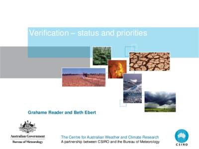 Verification – status and priorities  Grahame Reader and Beth Ebert The Centre for Australian Weather and Climate Research A partnership between CSIRO and the Bureau of Meteorology