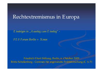 Rechtextremismus in Europa Einsteigen in „Ausstieg zum Einstieg“ FES Forum Berlin + Xenos Friedrich Ebert Stiftung, Berlin, 6. Oktober 2009 Britta Schellenberg - Centrum für angewandte Politikforschung (C A P)