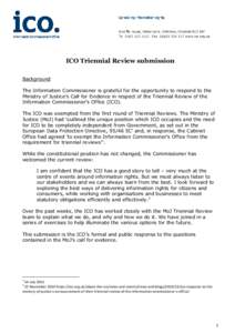 ICO Triennial Review submission Background The Information Commissioner is grateful for the opportunity to respond to the Ministry of Justice’s Call for Evidence in respect of the Triennial Review of the Information Co
