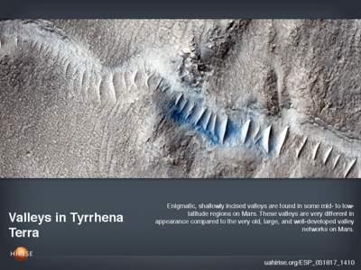 Valleys in Tyrrhena Terra Enigmatic, shallowly incised valleys are found in some mid- to lowlatitude regions on Mars. These valleys are very different in appearance compared to the very old, large, and well-developed val