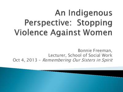 Bonnie Freeman, Lecturer, School of Social Work Oct 4, 2013 – Remembering Our Sisters in Spirit  