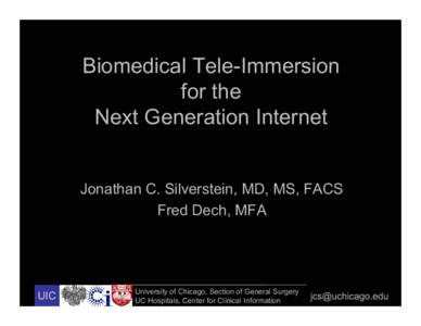 Biomedical Tele-Immersion for the Next Generation Internet Jonathan C. Silverstein, MD, MS, FACS Fred Dech, MFA