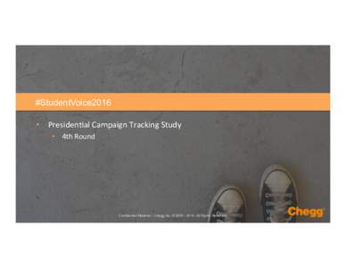#StudentVoice2016 •  Presiden(al	
  Campaign	
  Tracking	
  Study	
   •  4th	
  Round	
   Confidential Material – Chegg Inc. © All Rights Reserved.