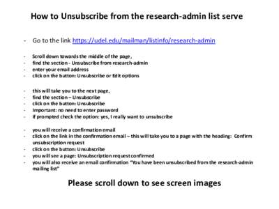 How to Unsubscribe from the research-admin list serve - Go to the link https://udel.edu/mailman/listinfo/research-admin - Scroll down towards the middle of the page, find the section - Unsubscribe from research-admin