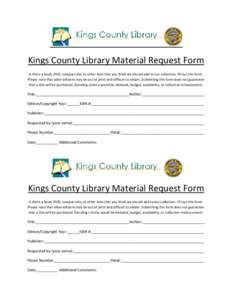 Kings County Library Material Request Form Is there a book, DVD, compact disc or other item that you think we should add to our collection, fill out this form. Please note that older editions may be out of print and diff
