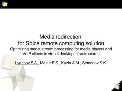 Media redirection for Spice remote computing solution Optimizing media stream processing for media players and VoIP clients in virtual desktop infrastructures Lyakhov F.A., Mazur E.S., Kuzin A.M., Semenov S.K.