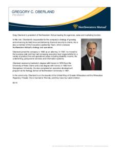 GREGORY C. OBERLAND PRESIDENT Greg Oberland is president of Northwestern Mutual leading the agencies, sales and marketing function. In this role, Oberland is responsible for the company’s strategy of growing and enhanc