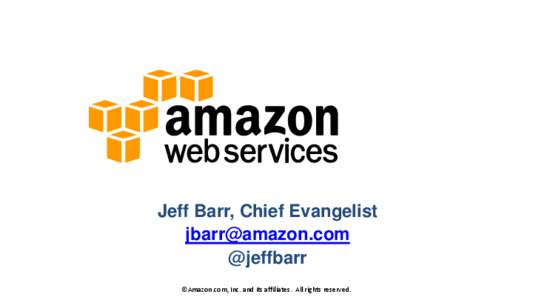 Jeff Barr, Chief Evangelist [removed] @jeffbarr ©Amazon.com, Inc. and its affiliates. All rights reserved.  Pay For Infrastructure as you Need it, Not Up Front