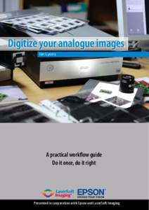 Digitize your analogue images Ian Lyons A practical workflow guide Do it once, do it right