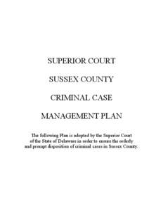 SUPERIOR COURT SUSSEX COUNTY CRIMINAL CASE MANAGEMENT PLAN The following Plan is adopted by the Superior Court of the State of Delaware in order to ensure the orderly