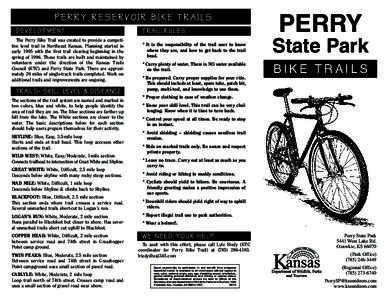 PERRY RESERVOIR BIKE TRAILS DEVELOPMENT The Perry Bike Trail was created to provide a competitive level trail in Northeast Kansas. Planning started in early 1995 with the first trail clearing beginning in the spring of 1