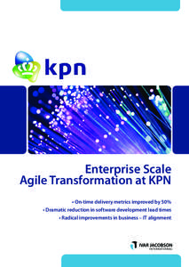 Enterprise Scale Agile Transformation at KPN • On-time delivery metrics improved by 50% • Dramatic reduction in software development lead times • Radical improvements in business – IT alignment