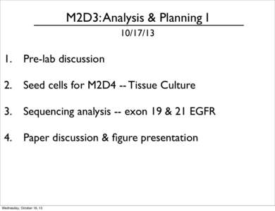 M2D3: Analysis & Planning I[removed]Pre-lab discussion 2. Seed cells for M2D4 -- Tissue Culture 3. Sequencing analysis -- exon 19 & 21 EGFR