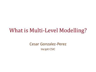 What is Multi-Level Modelling? Cesar Gonzalez-Perez Incipit CSIC Context Dog