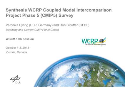 Synthesis WCRP Coupled Model Intercomparison Project Phase 5 (CMIP5) Survey Veronika Eyring (DLR, Germany) and Ron Stouffer (GFDL) Incoming and Current CMIP Panel Chairs WGCM 17th Session October 1-3, 2013