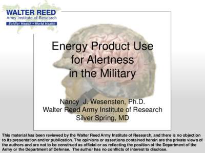 Energy Product Use for Alertness in the Military Nancy J. Wesensten, Ph.D. Walter Reed Army Institute of Research Silver Spring, MD