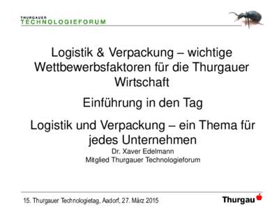 Logistik & Verpackung – wichtige Wettbewerbsfaktoren für die Thurgauer Wirtschaft Einführung in den Tag Logistik und Verpackung – ein Thema für jedes Unternehmen