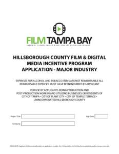 HILLSBOROUGH COUNTY FILM & DIGITAL MEDIA INCENTIVE PROGRAM APPLICATION - MAJOR INDUSTRY EXPENSES FOR ALCOHOL AND TOBACCO ITEMS ARE NOT REIMBURSABLE ALL REIMBURSABLE EXPENSES MUST HAVE BEEN INCURRED BY APPLICANT FOR USE B