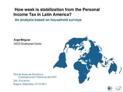 How weak is stabilization from the Personal Income Tax in Latin America? An analysis based on household surveys Ángel Melguizo OECD Development Centre