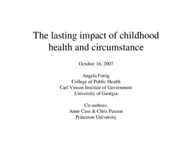 The lasting impact of childhood health and circumstance October 16, 2007 Angela Fertig College of Public Health Carl Vinson Institute of Government