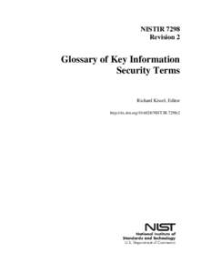 NISTIR 7298 Revision 2 Glossary of Key Information Security Terms Richard Kissel, Editor