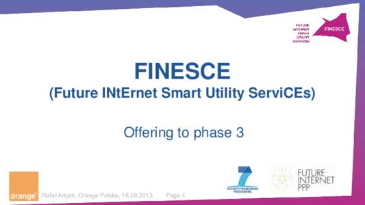 FINESCE (Future INtErnet Smart Utility ServiCEs) Offering to phase 3 Rafał Artych, Orange Polska, [removed],