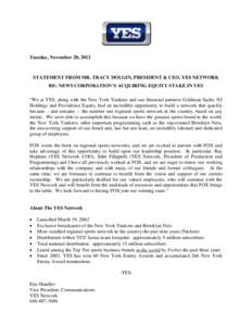 Tuesday, November 20, 2012  STATEMENT FROM MR. TRACY DOLGIN, PRESIDENT & CEO, YES NETWORK RE: NEWS CORPORATION’S ACQUIRING EQUITY STAKE IN YES “We at YES, along with the New York Yankees and our financial partners Go