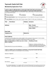 Taymouth Castle Golf Club Membership Application Form I wish to apply for Membership of Taymouth Castle Golf Club and enclose my cheque for the appropriate fee made payable to Taymouth Castle Golf Club (For full details 