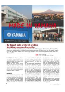 MADE IN YAMAHA Zu Besuch beim weltweit größten Musikinstrumenten-Hersteller Der Name Yamaha steht für viele verschiedene Produktgruppen: Motorräder, Motoren, HiFi, Elektronik und natürlich Musikinstrumente. Dass die
