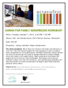 CARING FOR FAMILY SCRAPBOOKS WORKSHOP When: Tuesday, October 7, 2014, 5:30 PM – 7:30 PM Where: ICA – Art Conservation, 2915 Detroit Avenue, Cleveland Cost: $35.00 Presenter: Jamye Jamison, Paper Conservator The famil