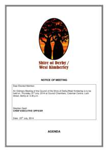 NOTICE OF MEETING Dear Elected Member, An Ordinary Meeting of the Council of the Shire of Derby/West Kimberley is to be held on Thursday 31st July, 2014 at Council Chambers, Coleman Centre, Loch Street, Derby at 5.30 p.m