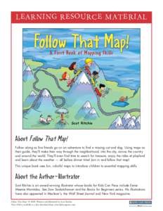 LEARNING RESOURCE MATERIAL  About Follow That Map! Follow along as five friends go on an adventure to find a missing cat and dog. Using maps as their guide, they’ll make their way through the neighborhood, into the cit