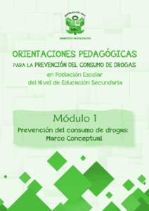 Título del libro Orientaciones pedagógicas para la prevención del consumo de drogas en población escolar del nivel de educación secundaria MÓDULO I - Prevención del consumo de drogas: Marco conceptual Equipo Téc