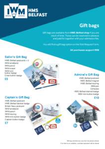 Gift bags Gift bags are available from HMS Belfast shop if you are short of time. These can be reserved in advance and paid for together with your admission fee.  You will find a gift bag option on the Visit Request Form