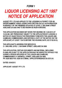 FORM 1  LIQUOR LICENSING ACT 1997 NOTICE OF APPLICATION AUSGET PTY LTD HAS APPLIED TO THE LICENSING AUTHORITY FOR AN ENTERTAINMENT VENUE LICENCE WITH SECTION[removed]C) AUTHORISATION