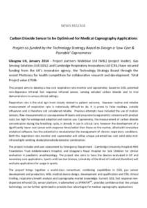 NEWS RELEASE Carbon Dioxide Sensor to be Optimised for Medical Capnography Applications Project co-funded by the Technology Strategy Board to Design a ‘Low Cost & Portable’ Capnometer Glasgow UK, January[removed]Proje