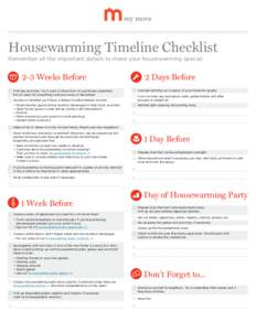 Housewarming Timeline Checklist Remember all the important details to make your housewarming special. 2-3 Weeks Before Pick day and time. You’ll want to have most of your boxes unpacked, but no need for everything to b