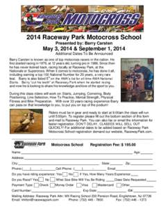 2014 Raceway Park Motocross School Presented by: Barry Carsten May 3, 2014 & September 1, 2014 Additional Dates To Be Announced Barry Carsten is known as one of top motocross racers in the nation. He