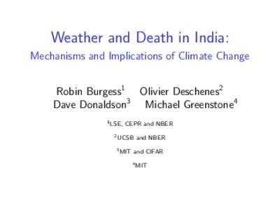 Weather and Death in India: Mechanisms and Implications of Climate Change Robin Burgess1 Olivier Deschenes2 Dave Donaldson3 Michael Greenstone4 1 LSE,