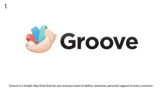 1  Groove is a Simple Help Desk that lets you and your team to deliver awesome, personal support to every customer. 2