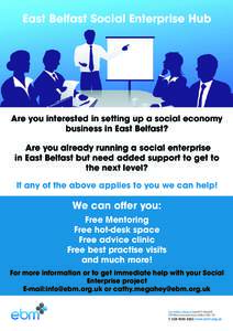 East Belfast Social Enterprise Hub  Are you interested in setting up a social economy business in East Belfast? Are you already running a social enterprise in East Belfast but need added support to get to