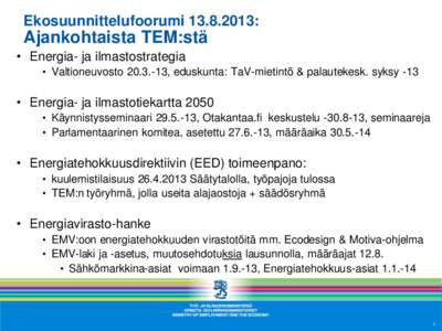 Ekosuunnittelufoorumi[removed]:  Ajankohtaista TEM:stä • Energia- ja ilmastostrategia • Valtioneuvosto[removed], eduskunta: TaV-mietintö & palautekesk. syksy -13