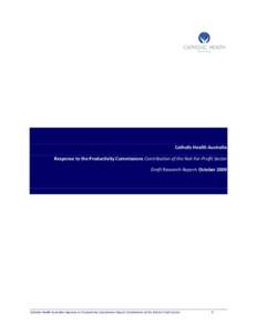 Catholic Health Australia Response to the Productivity Commissions Contribution of the Not-For-Profit Sector Draft Research Report: October 2009 Catholic Health Australia response to Productivity Commission Report Contri