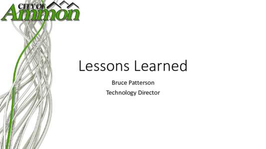 Lessons Learned Bruce Patterson Technology Director Lessons Learned: • Political will