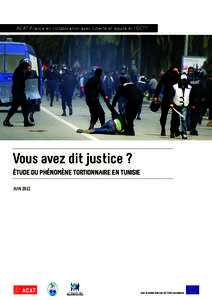 ACAT-France en collaboration avec Liberté et équité et l’OCTT  Vous avez dit justice ? ETUDE DU PHENOMENE TORTIONNAIRE EN TUNISIE JUIN 2012