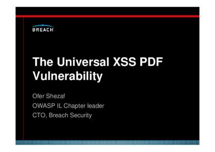 The Universal XSS PDF Vulnerability Ofer Shezaf OWASP IL Chapter leader CTO, Breach Security