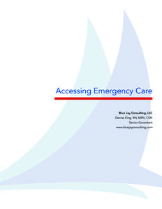 Accessing Emergency Care Blue Jay Consulting, LLC Denise King, RN, MSN, CEN Senior Consultant www.bluejayconsulting.com