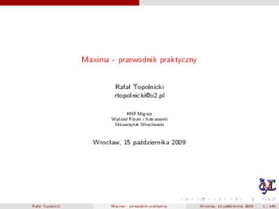 Maxima - przewodnik praktyczny Rafał Topolnicki [removed] KNF Migacz Wydział Fizyki i Astronomii Uniwersytet Wrocławski